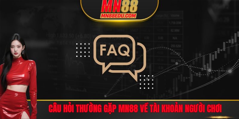Câu hỏi thường gặp MN88 về tài khoản cá cược của hội viên